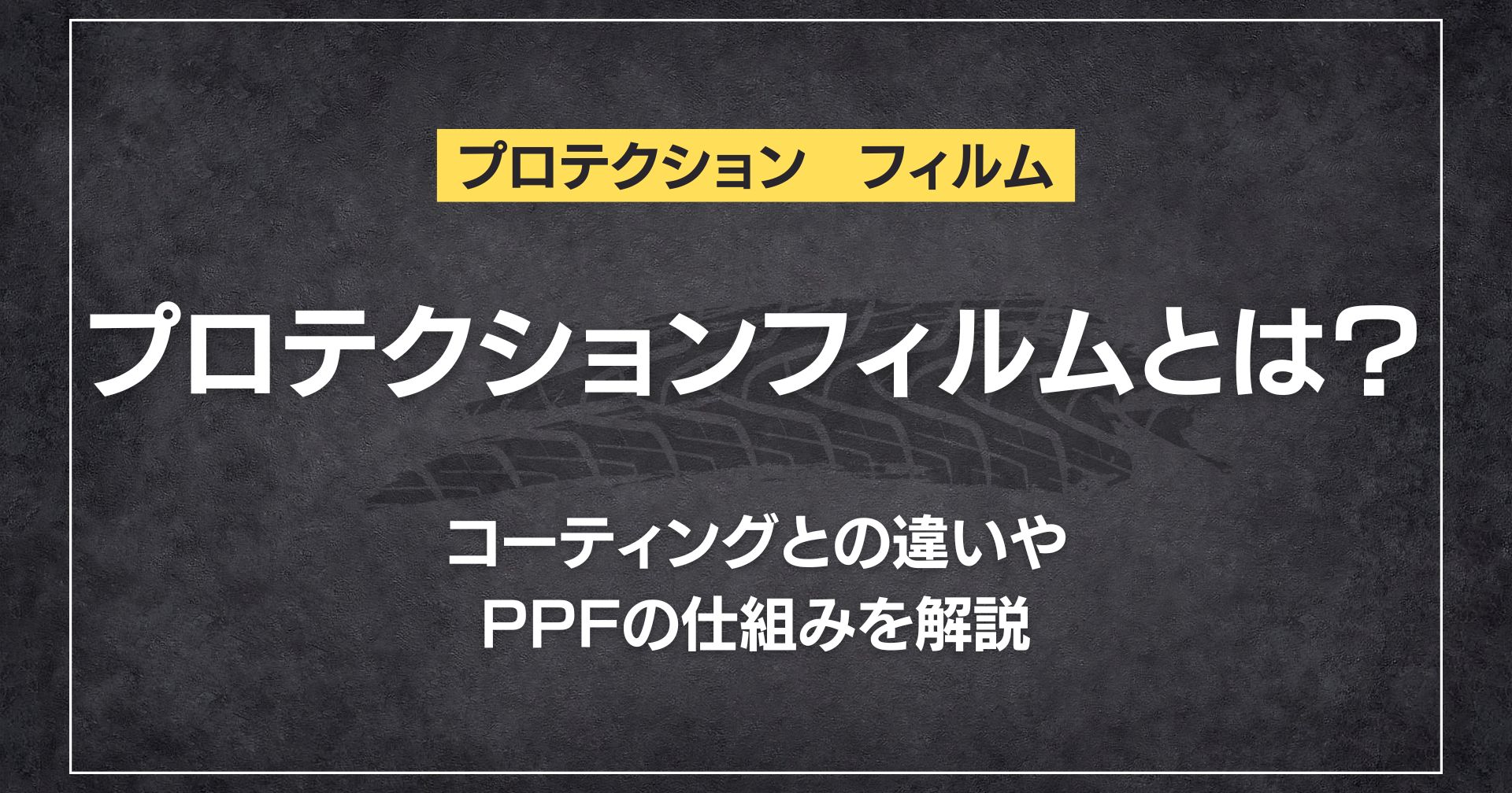 プロテクションフィルムとは？コーティングとの違いやPPFの仕組みを解説